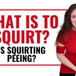 What is To Squirt? Is Squirting Peeing?