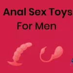 Top 5 Anal Sex Toys for Men: Beginners Guide